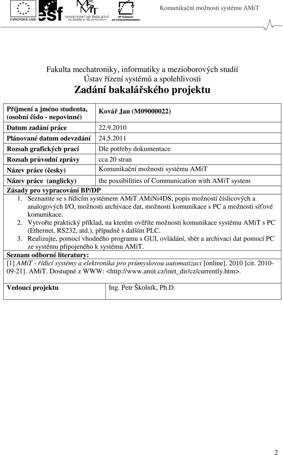 2011 Rozsah grafických prací Rozsah průvodní zprávy Název práce (česky) Kovář Jan (M09000022) Dle potřeby dokumentace cca 20 stran Komunikační možnosti systému AMiT Název práce (anglicky) the