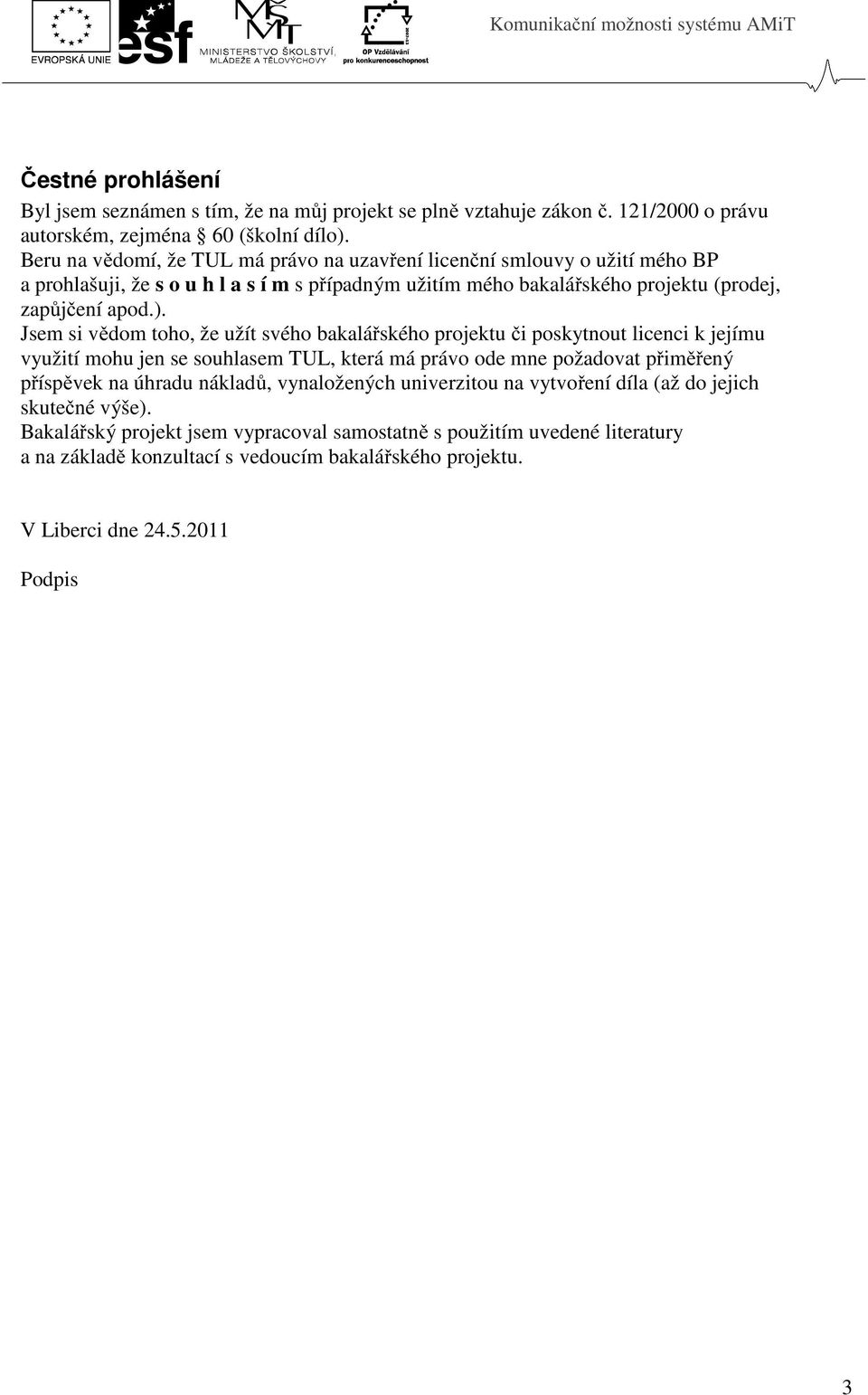 Jsem si vědom toho, že užít svého bakalářského projektu či poskytnout licenci k jejímu využití mohu jen se souhlasem TUL, která má právo ode mne požadovat přiměřený příspěvek na úhradu