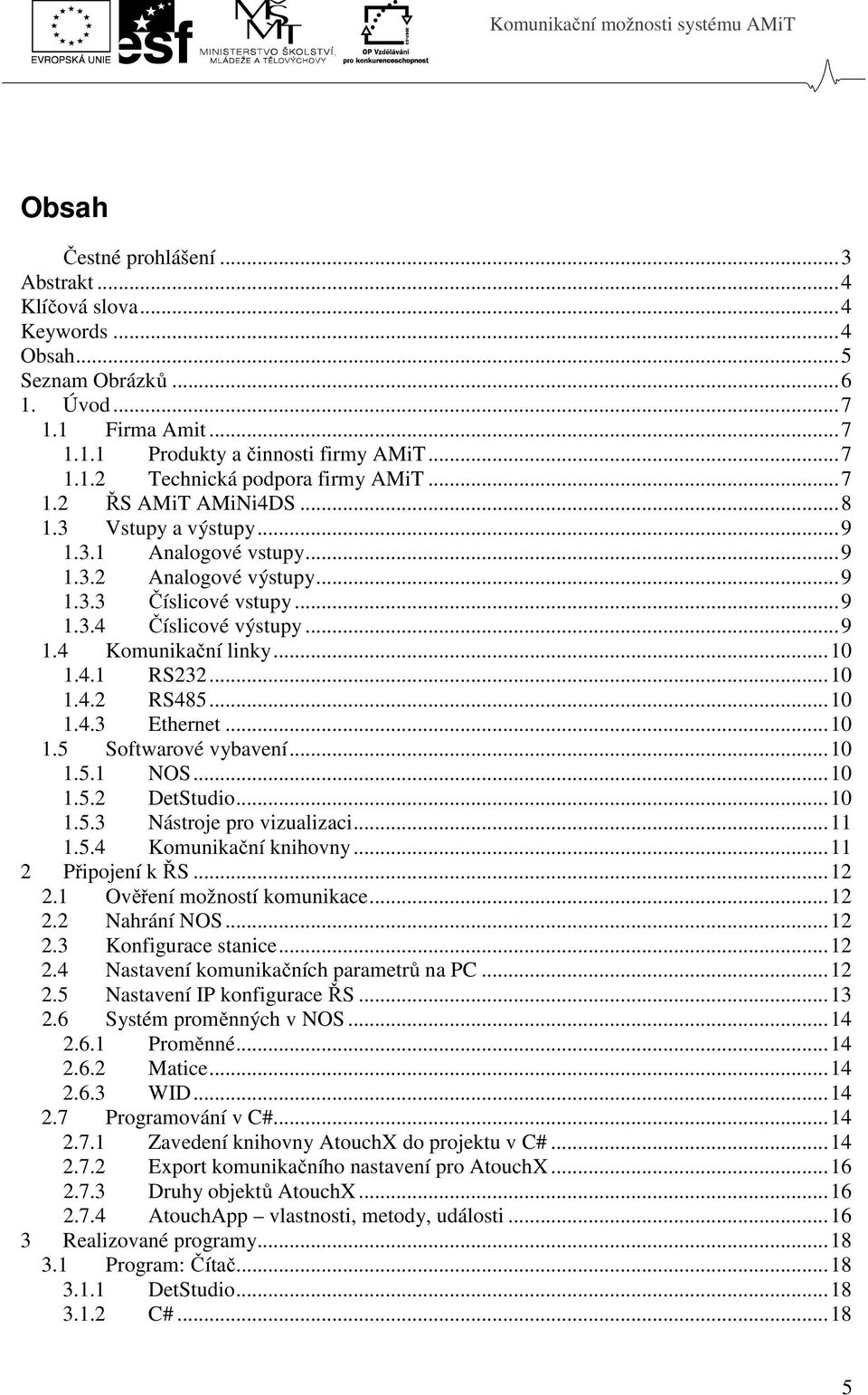 ..10 1.4.2 RS485...10 1.4.3 Ethernet...10 1.5 Softwarové vybavení...10 1.5.1 NOS...10 1.5.2 DetStudio...10 1.5.3 Nástroje pro vizualizaci...11 1.5.4 Komunikační knihovny...11 2 Připojení k ŘS...12 2.