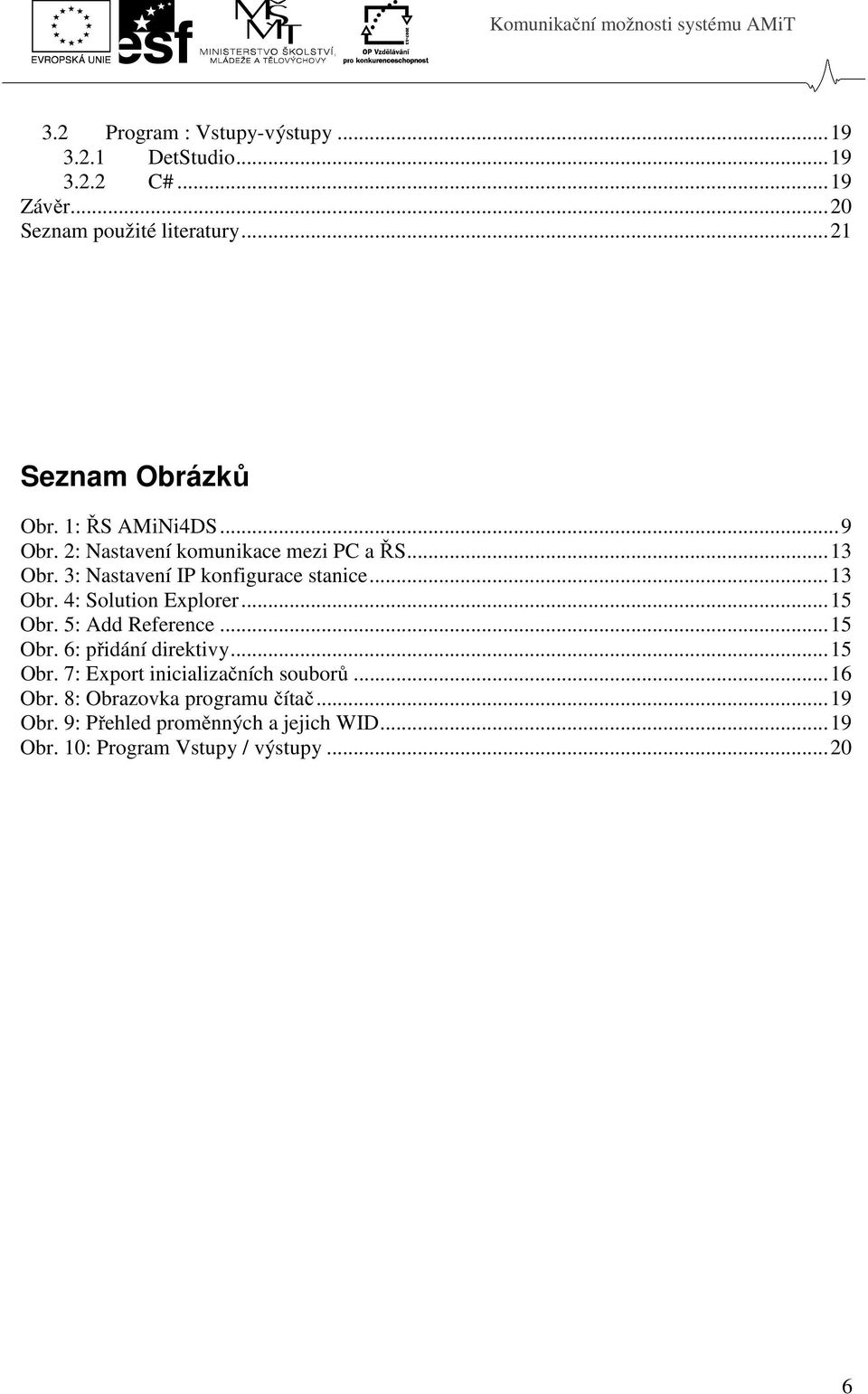 3: Nastavení IP konfigurace stanice...13 Obr. 4: Solution Explorer...15 Obr. 5: Add Reference...15 Obr. 6: přidání direktivy.