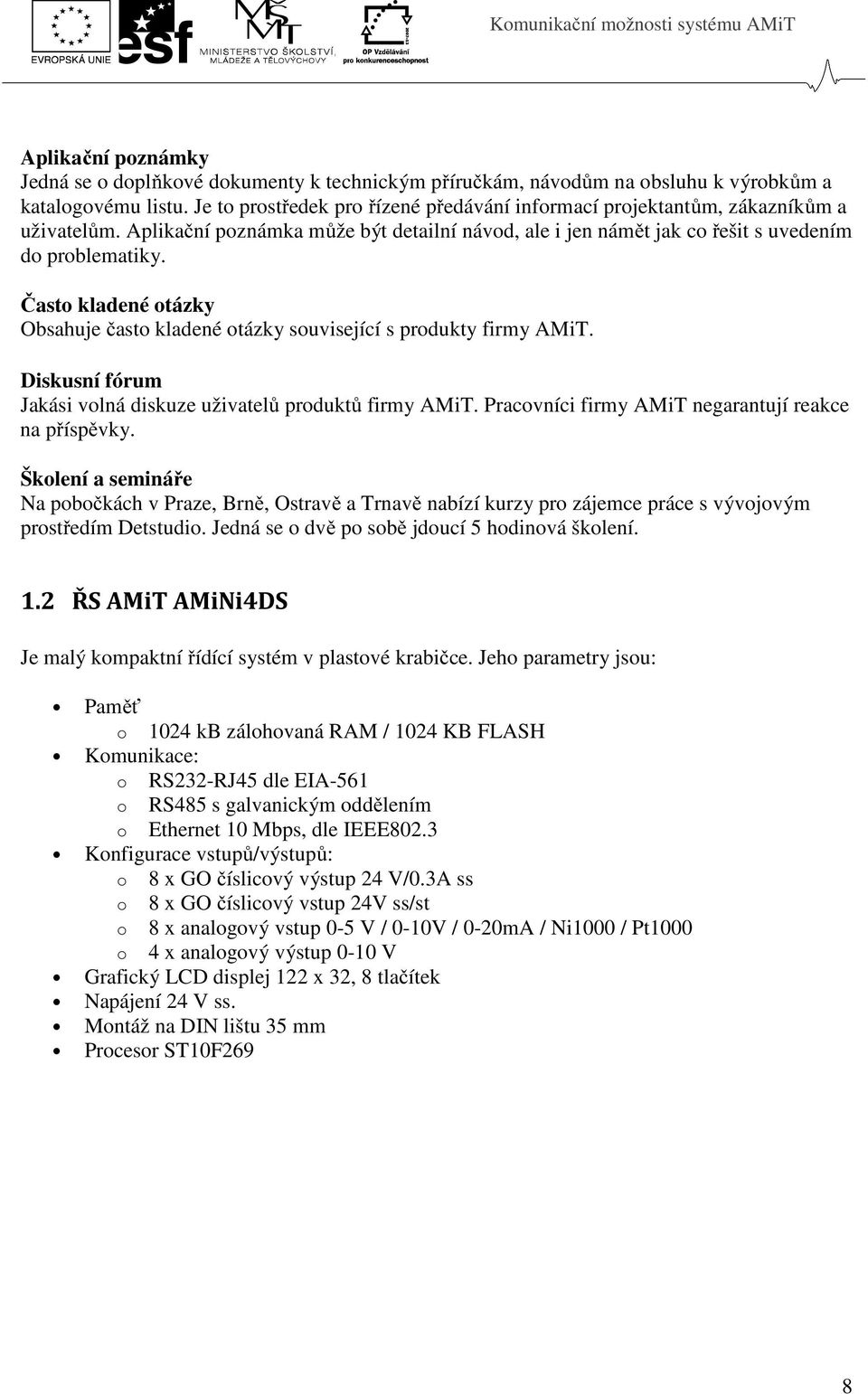 Často kladené otázky Obsahuje často kladené otázky související s produkty firmy AMiT. Diskusní fórum Jakási volná diskuze uživatelů produktů firmy AMiT.