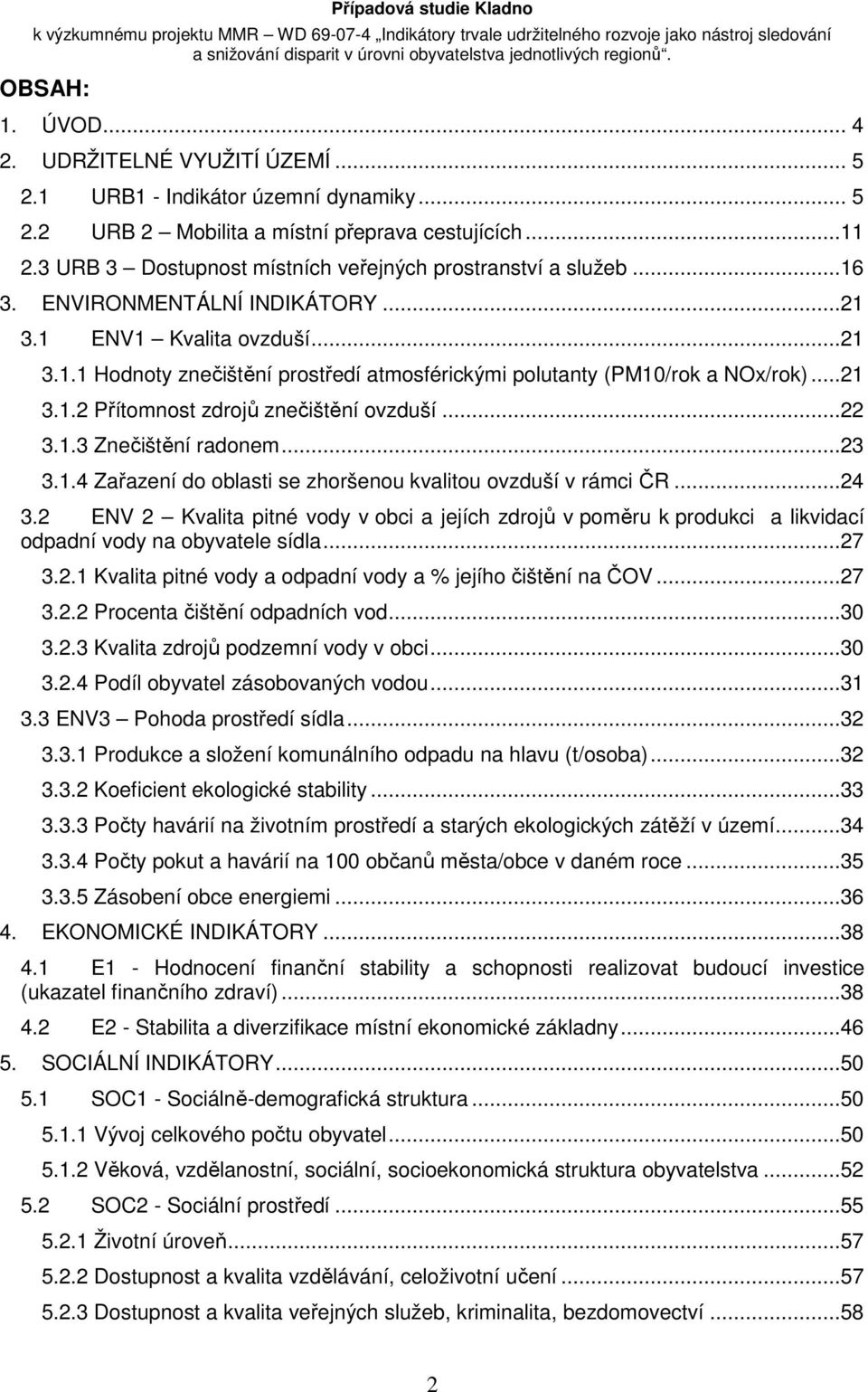 ..21 3.1.2 Přítomnost zdrojů znečištění ovzduší...22 3.1.3 Znečištění radonem...23 3.1.4 Zařazení do oblasti se zhoršenou kvalitou ovzduší v rámci ČR...24 3.