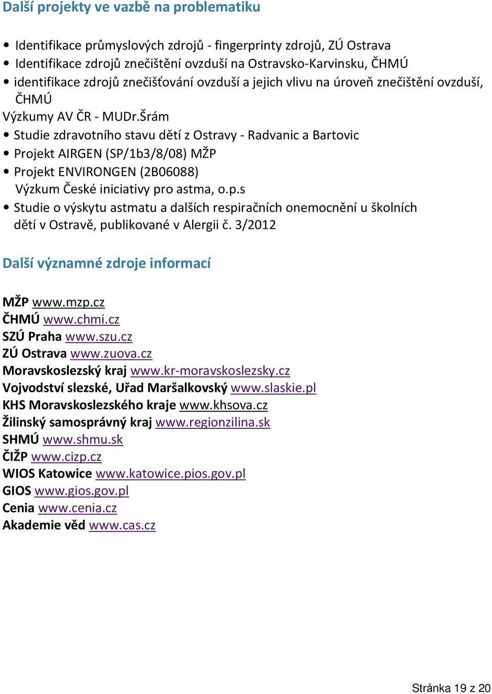 Šrám Studie zdravotního stavu dětí z Ostravy - Radvanic a Bartovic Projekt AIRGEN (SP/1b3/8/08) MŽP Projekt ENVIRONGEN (2B06088) Výzkum České iniciativy pr