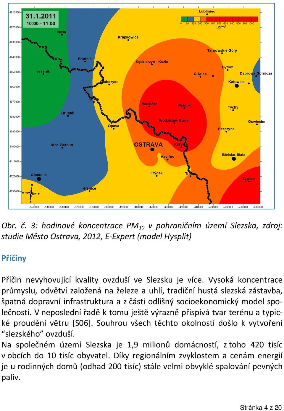 V neposlední řadě k tomu ještě výrazně přispívá tvar terénu a typické proudění větru [S06]. Souhrou všech těchto okolností došlo k vytvoření slezského ovzduší.