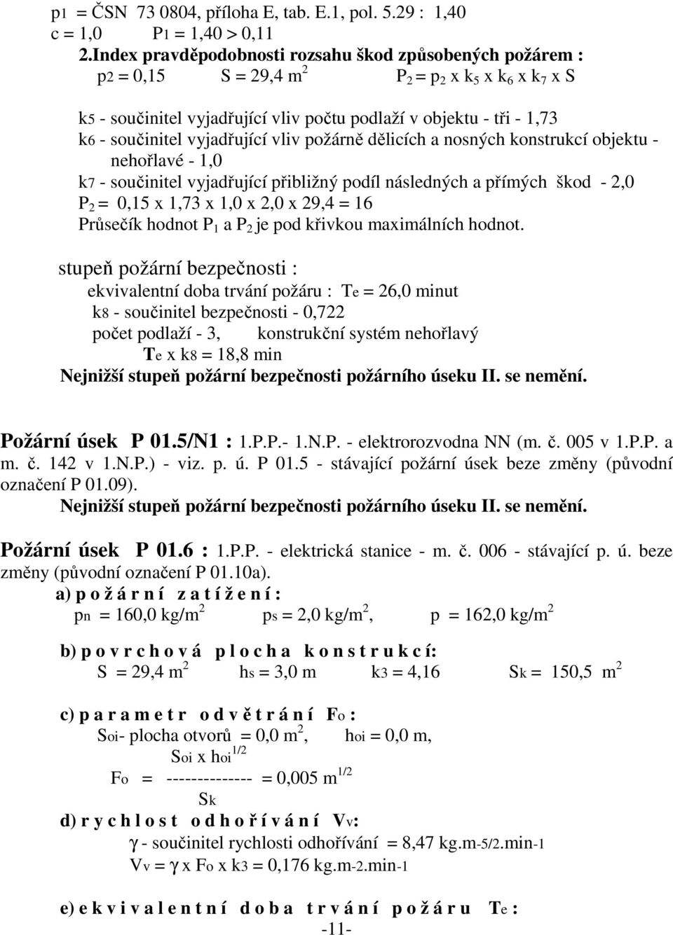 vyjadřující vliv požárně dělicích a nosných konstrukcí objektu - nehořlavé - 1,0 k7 - součinitel vyjadřující přibližný podíl následných a přímých škod - 2,0 P 2 = 0,15 x 1,73 x 1,0 x 2,0 x 29,4 = 16