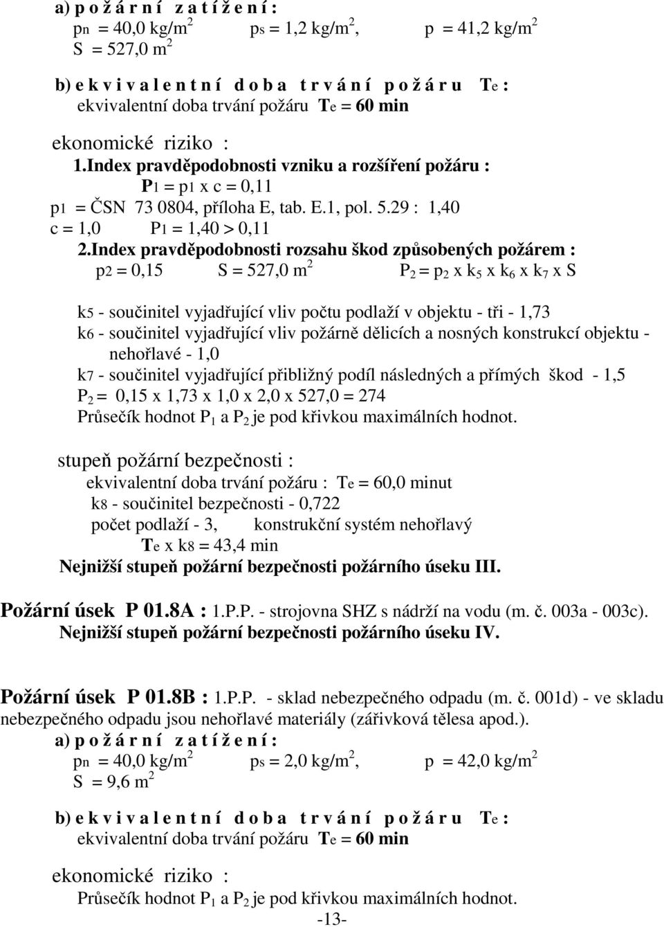 Index pravděpodobnosti rozsahu škod způsobených požárem : p2 = 0,15 S = 527,0 m 2 P 2 = p 2 x k 5 x k 6 x k 7 x S k5 - součinitel vyjadřující vliv počtu podlaží v objektu - tři - 1,73 k6 - součinitel
