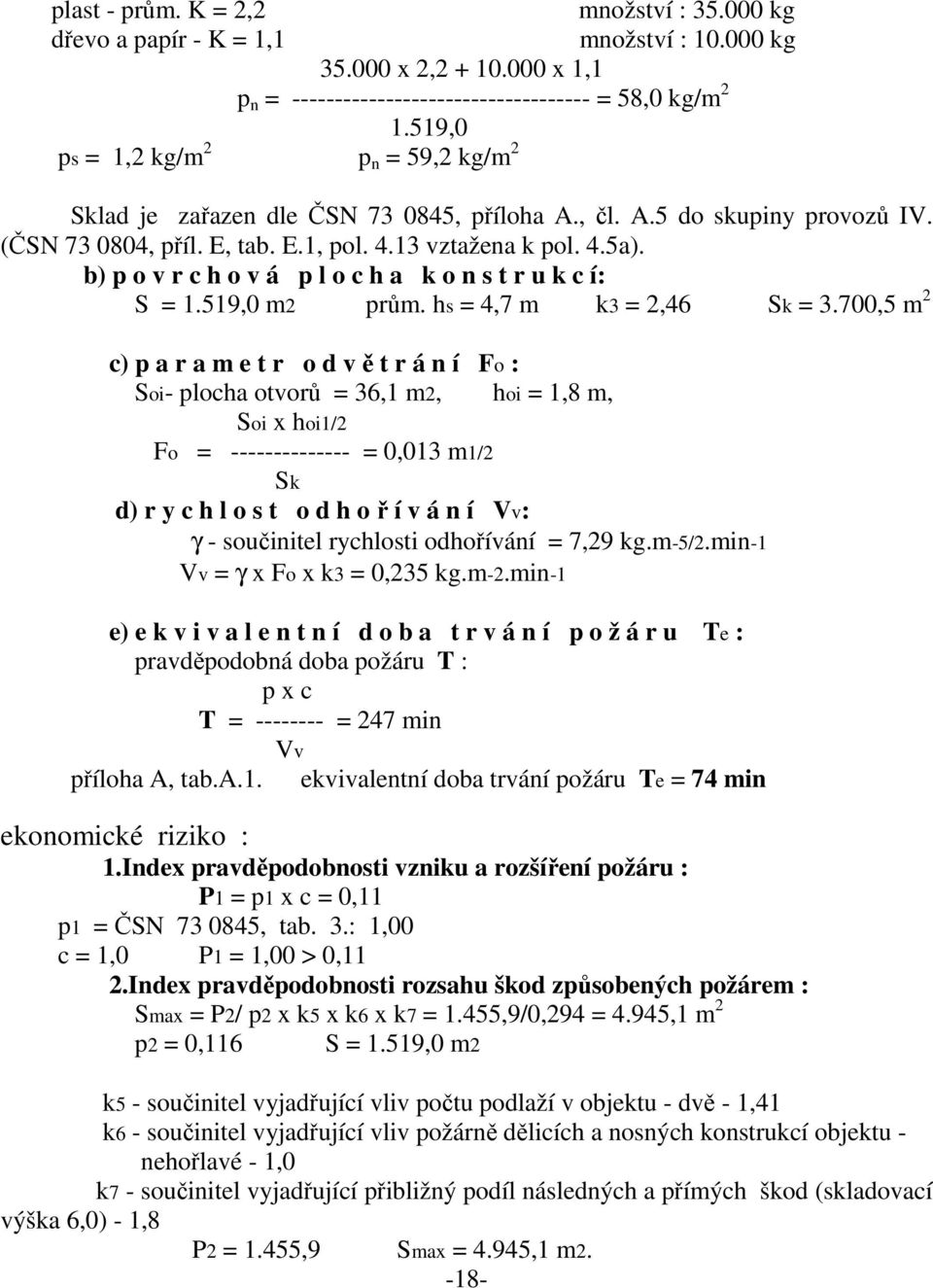 b) p o v r c h o v á p l o c h a k o n s t r u k c í: S = 1.519,0 m2 prům. hs = 4,7 m k3 = 2,46 Sk = 3.