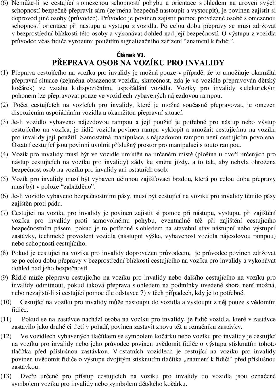 Po celou dobu přepravy se musí zdržovat v bezprostřední blízkosti této osoby a vykonávat dohled nad její bezpečností.