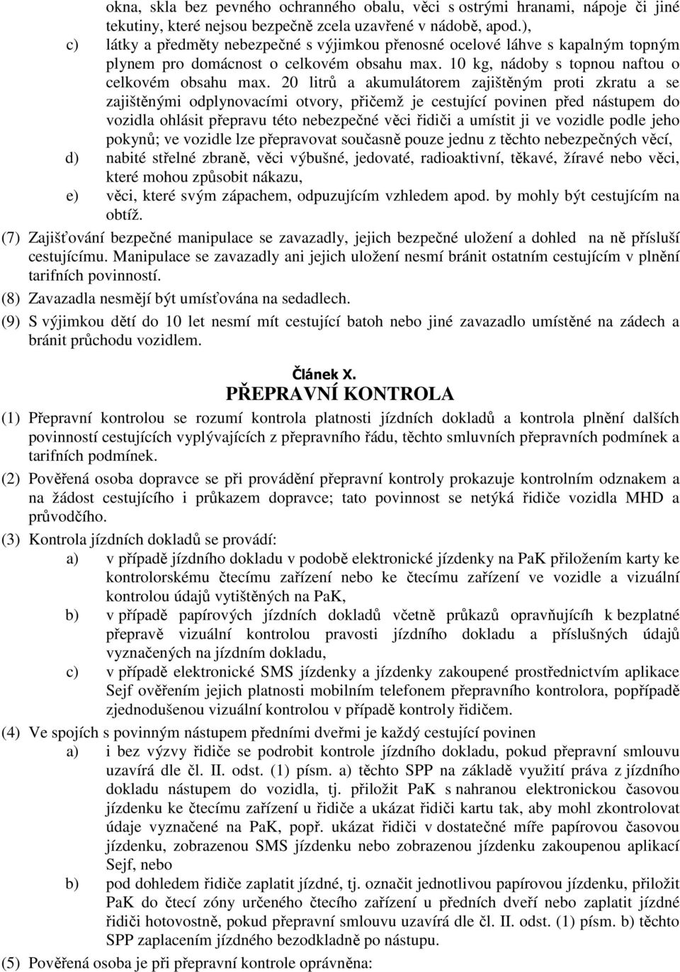 20 litrů a akumulátorem zajištěným proti zkratu a se zajištěnými odplynovacími otvory, přičemž je cestující povinen před nástupem do vozidla ohlásit přepravu této nebezpečné věci řidiči a umístit ji