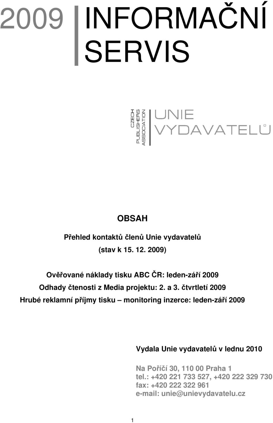 čtvrtletí 2009 Hrubé reklamní příjmy tisku monitoring inzerce: leden-září 2009 Vydala Unie vydavatelů v