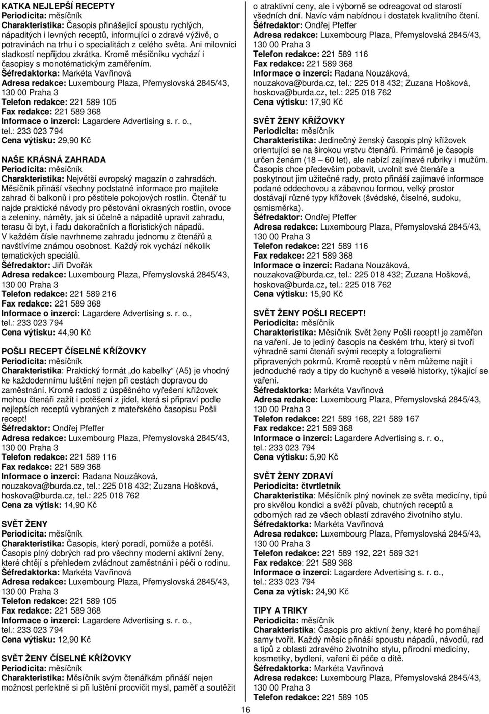 Šéfredaktorka: Markéta Vavřinová Adresa redakce: Luxembourg Plaza, Přemyslovská 2845/43, 130 00 Praha 3 Telefon redakce: 221 589 105 Fax redakce: 221 589 368 Informace o inzerci: Lagardere
