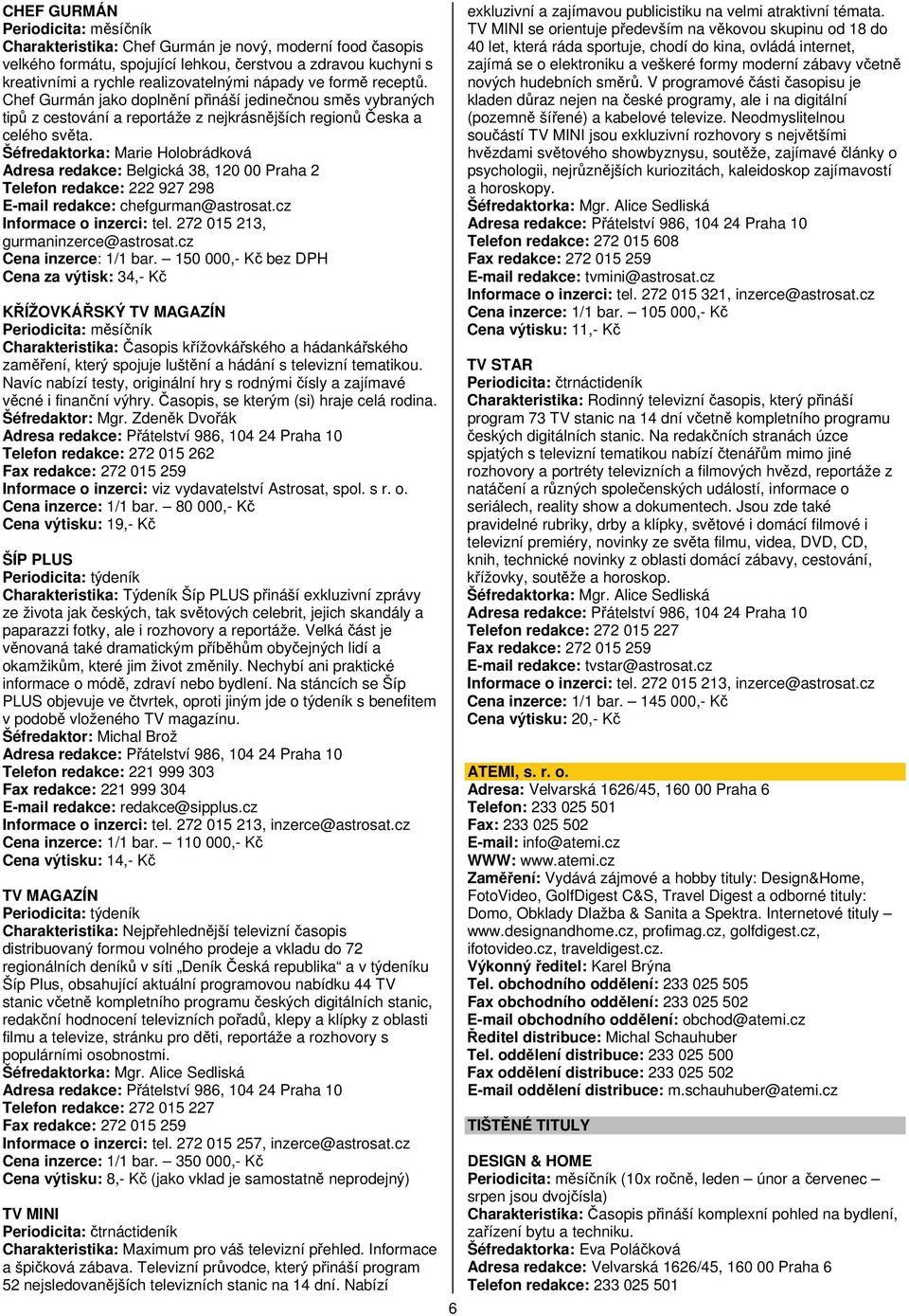 Šéfredaktorka: Marie Holobrádková Adresa redakce: Belgická 38, 120 00 Praha 2 Telefon redakce: 222 927 298 E-mail redakce: chefgurman@astrosat.cz Informace o inzerci: tel.