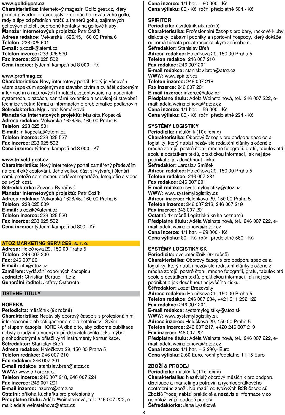 Manažer internetových projektů: Petr Čožík Adresa redakce: Velvarská 1626/45, 160 00 Praha 6 Telefon: 233 025 501 E-mail: p.cozik@atemi.