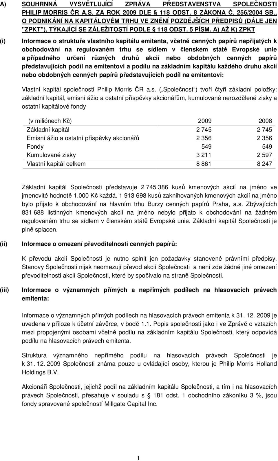 A) AŽ K) ZPKT (i) Informace o struktuře vlastního kapitálu emitenta, včetně cenných papírů nepřijatých k obchodování na regulovaném trhu se sídlem v členském státě Evropské unie a případného určení