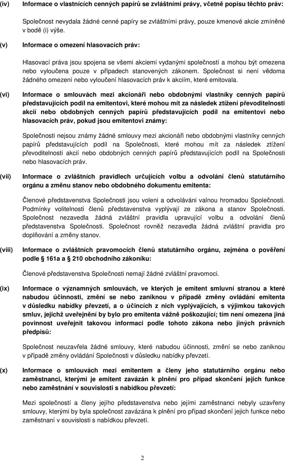 Společnost si není vědoma žádného omezení nebo vyloučení hlasovacích práv k akciím, které emitovala.