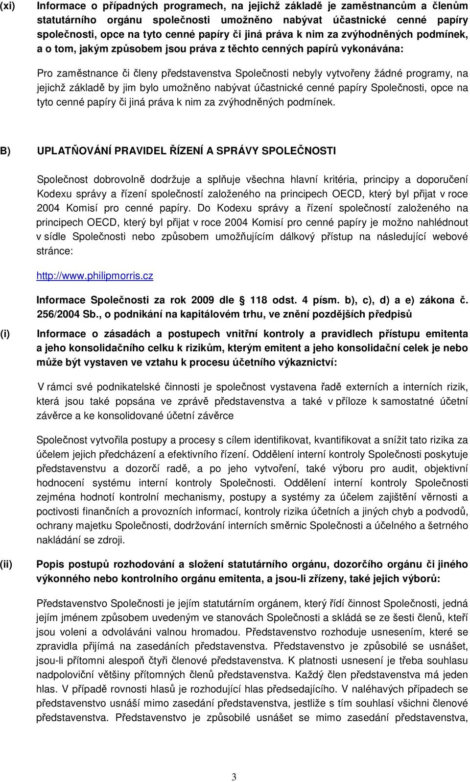 na jejichž základě by jim bylo umožněno nabývat účastnické cenné papíry Společnosti, opce na tyto cenné papíry či jiná práva k nim za zvýhodněných podmínek.