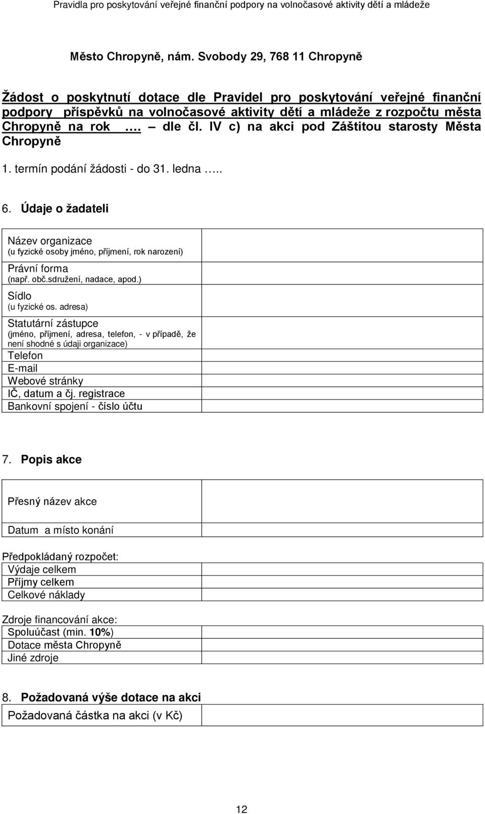 IV c) na akci pod Záštitou starosty Města Chropyně 1. termín podání žádosti - do 31. ledna.. 6. Údaje o žadateli Název organizace (u fyzické osoby jméno, příjmení, rok narození) Právní forma (např.