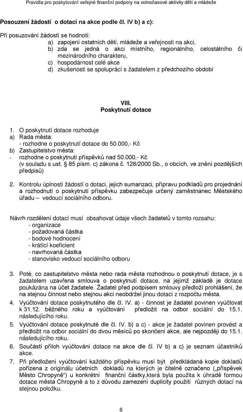 hospodárnost celé akce d) zkušenosti se spoluprácí s žadatelem z předchozího období VIII. Poskytnutí dotace 1. O poskytnutí dotace rozhoduje a) Rada města: - rozhodne o poskytnutí dotace do 50.