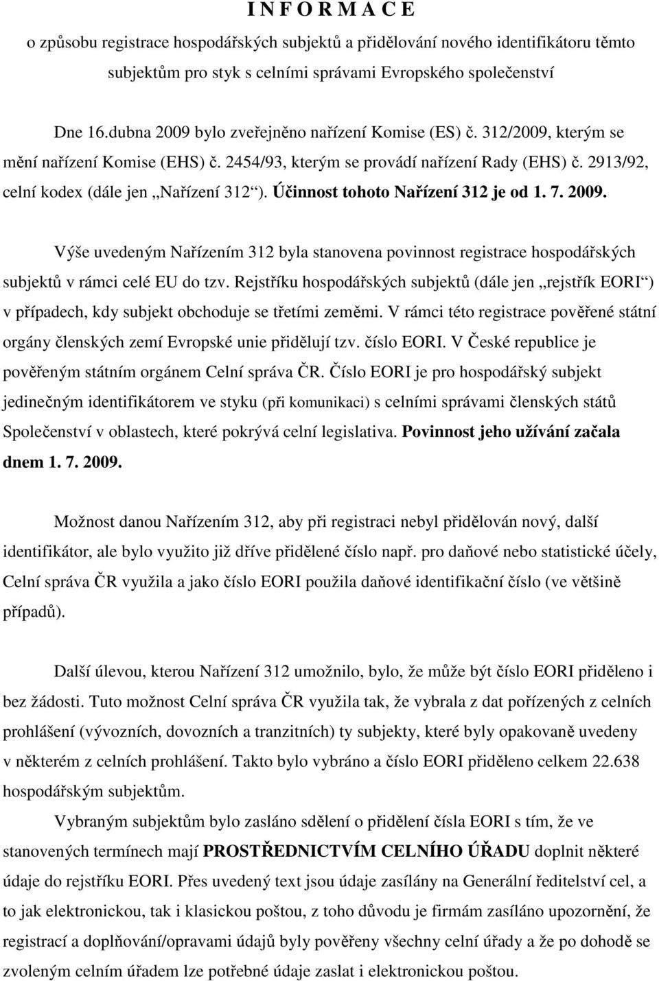 Účinnost tohoto Nařízení 312 je od 1. 7. 2009. Výše uvedeným Nařízením 312 byla stanovena povinnost registrace hospodářských subjektů v rámci celé EU do tzv.