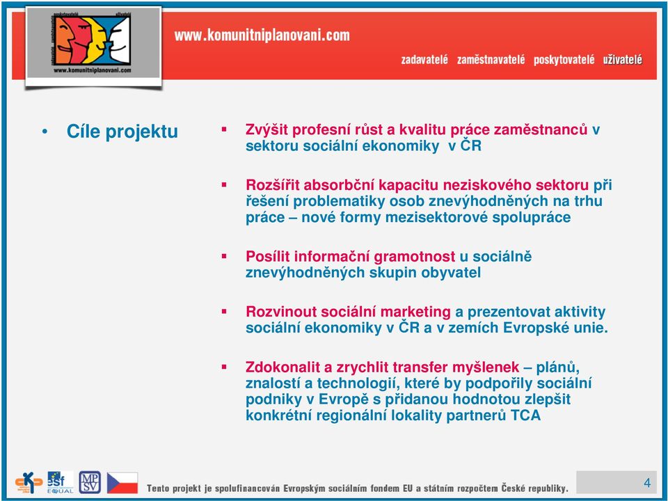 skupin obyvatel Rozvinout sociální marketing a prezentovat aktivity sociální ekonomiky v ČR a v zemích Evropské unie.