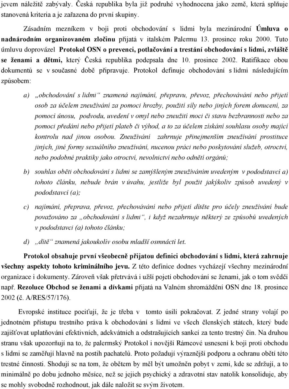 Tuto úmluvu doprovázel Protokol OSN o prevenci, potlačování a trestání obchodování s lidmi, zvláště se ženami a dětmi, který Česká republika podepsala dne 10. prosince 2002.