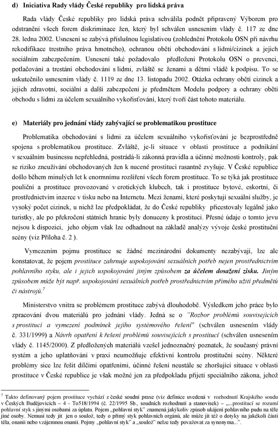 Usnesení se zabývá příslušnou legislativou (zohlednění Protokolu OSN při návrhu rekodifikace trestního práva hmotného), ochranou obětí obchodování s lidmi/cizinek a jejich sociálním zabezpečením.