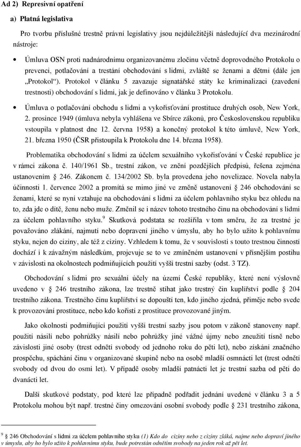 Protokol v článku 5 zavazuje signatářské státy ke kriminalizaci (zavedení trestnosti) obchodování s lidmi, jak je definováno v článku 3 Protokolu.