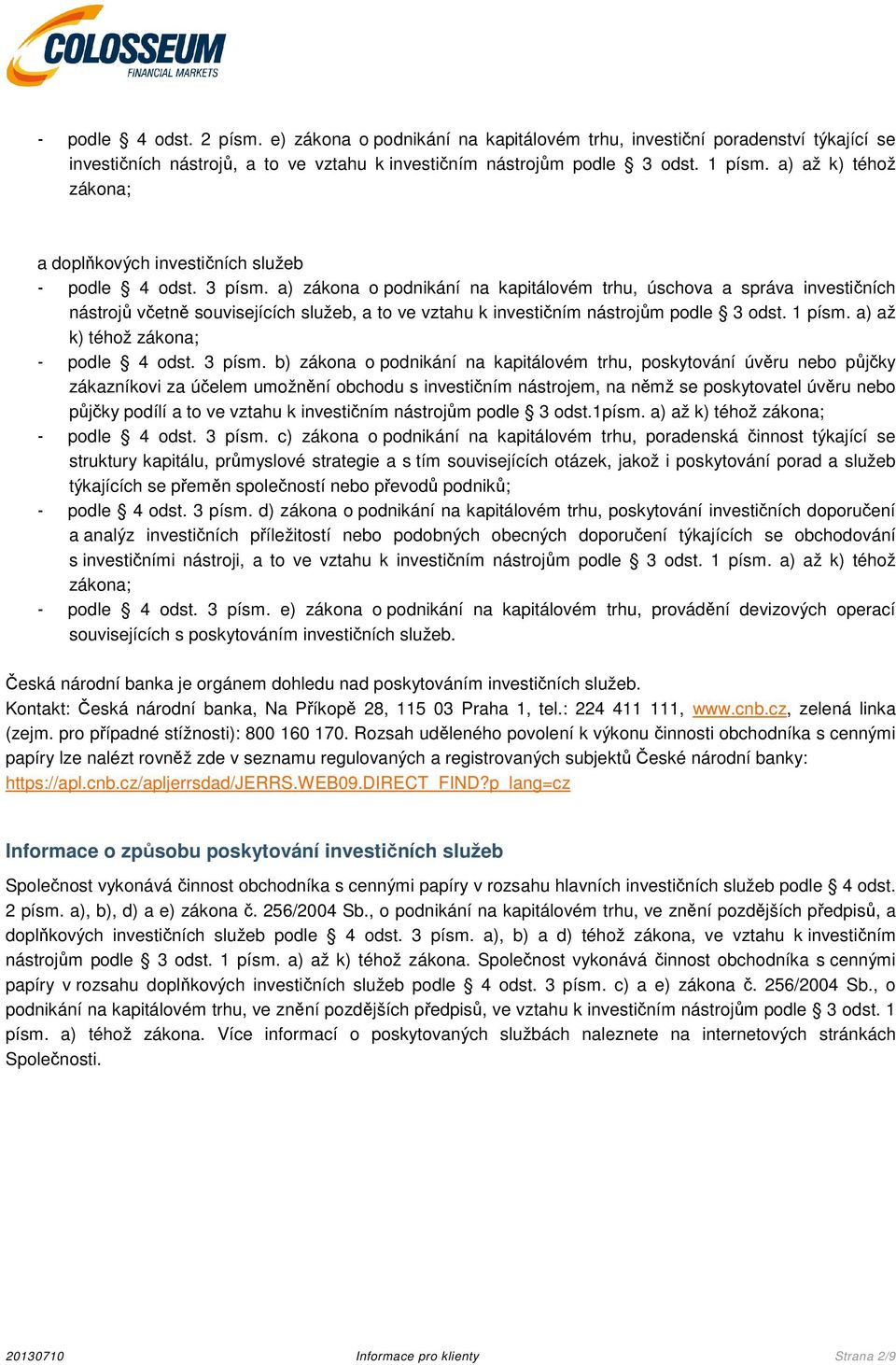 a) zákona o podnikání na kapitálovém trhu, úschova a správa investičních nástrojů včetně souvisejících služeb, a to ve vztahu k investičním nástrojům podle 3 odst. 1 písm.