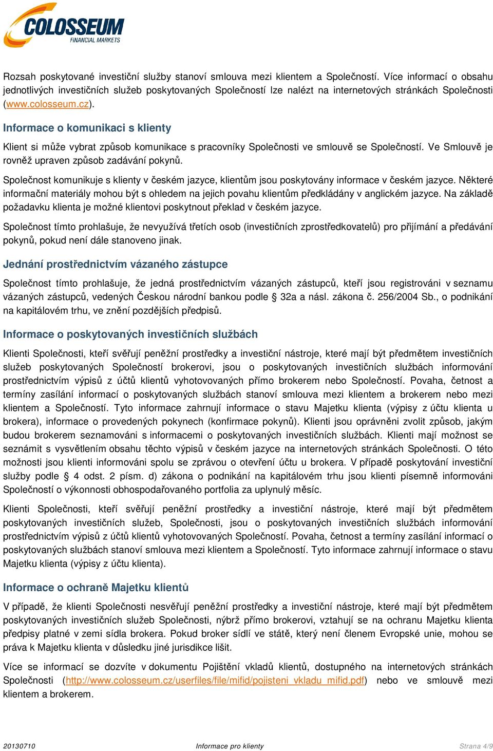 Informace o komunikaci s klienty Klient si může vybrat způsob komunikace s pracovníky Společnosti ve smlouvě se Společností. Ve Smlouvě je rovněž upraven způsob zadávání pokynů.