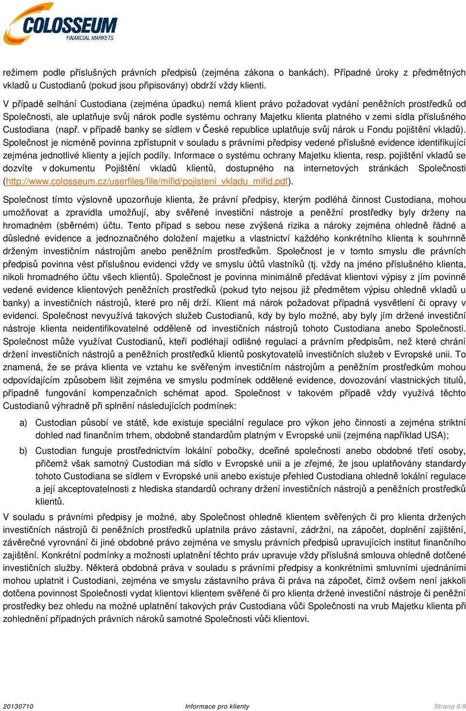 sídla příslušného Custodiana (např. v případě banky se sídlem v České republice uplatňuje svůj nárok u Fondu pojištění vkladů).