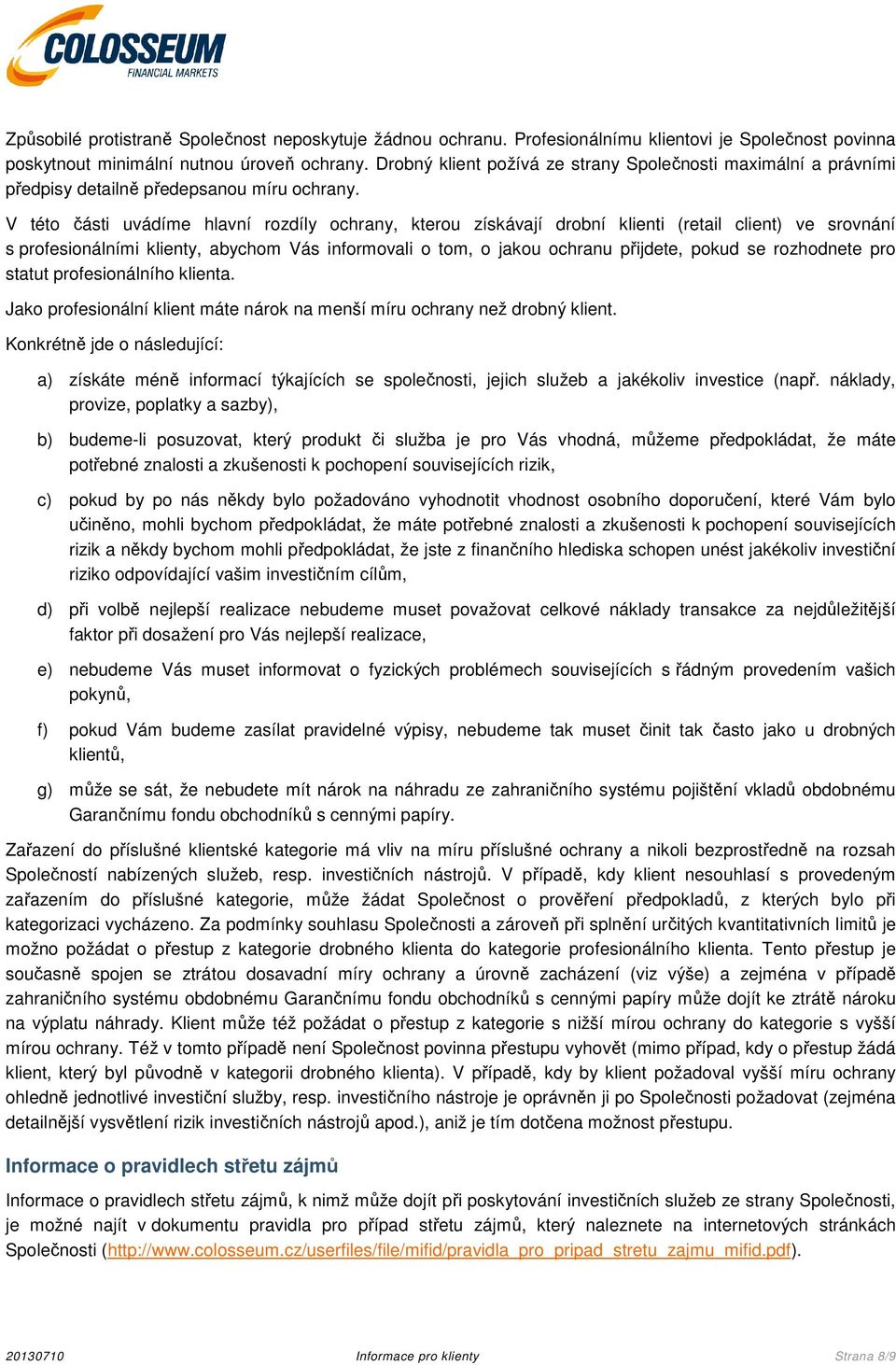 V této části uvádíme hlavní rozdíly ochrany, kterou získávají drobní klienti (retail client) ve srovnání s profesionálními klienty, abychom Vás informovali o tom, o jakou ochranu přijdete, pokud se