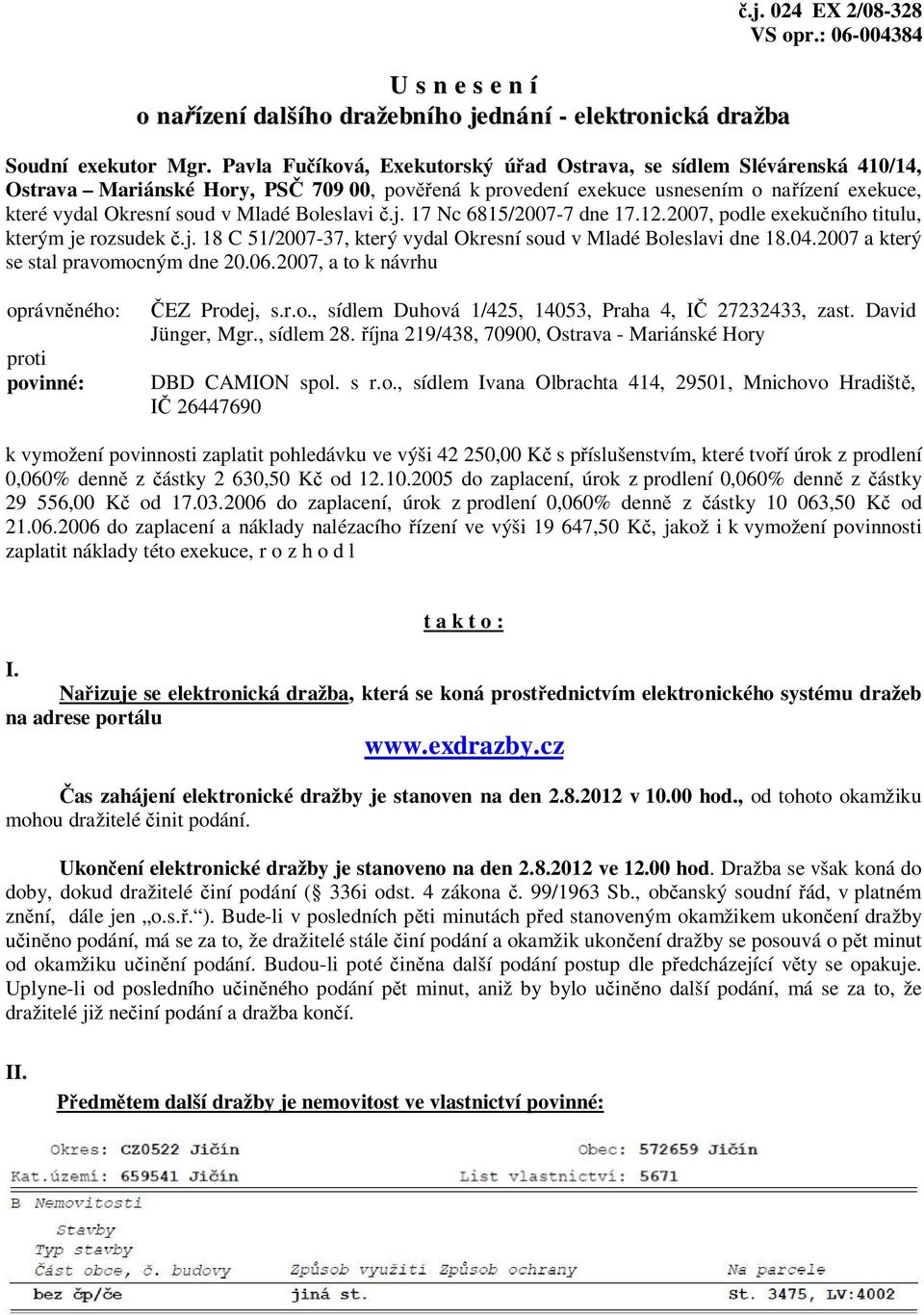 Boleslavi č.j. 17 Nc 6815/2007-7 dne 17.12.2007, podle exekučního titulu, kterým je rozsudek č.j. 18 C 51/2007-37, který vydal Okresní soud v Mladé Boleslavi dne 18.04.