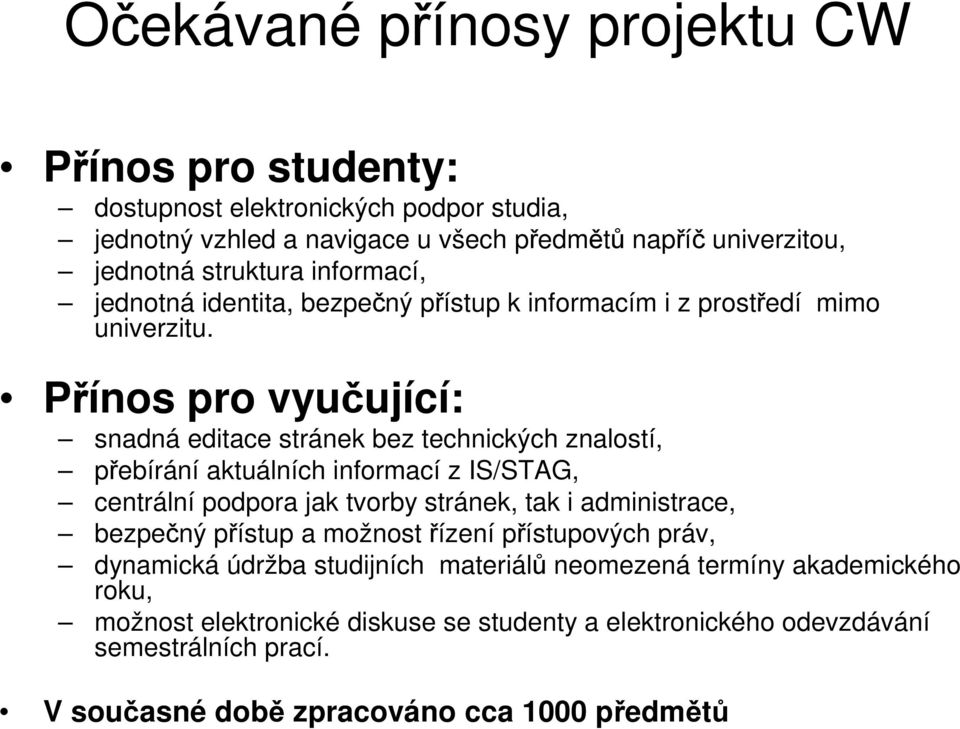 Přínos pro vyučující: snadná editace stránek bez technických znalostí, přebírání aktuálních informací z IS/STAG, centrální podpora jak tvorby stránek, tak i administrace,