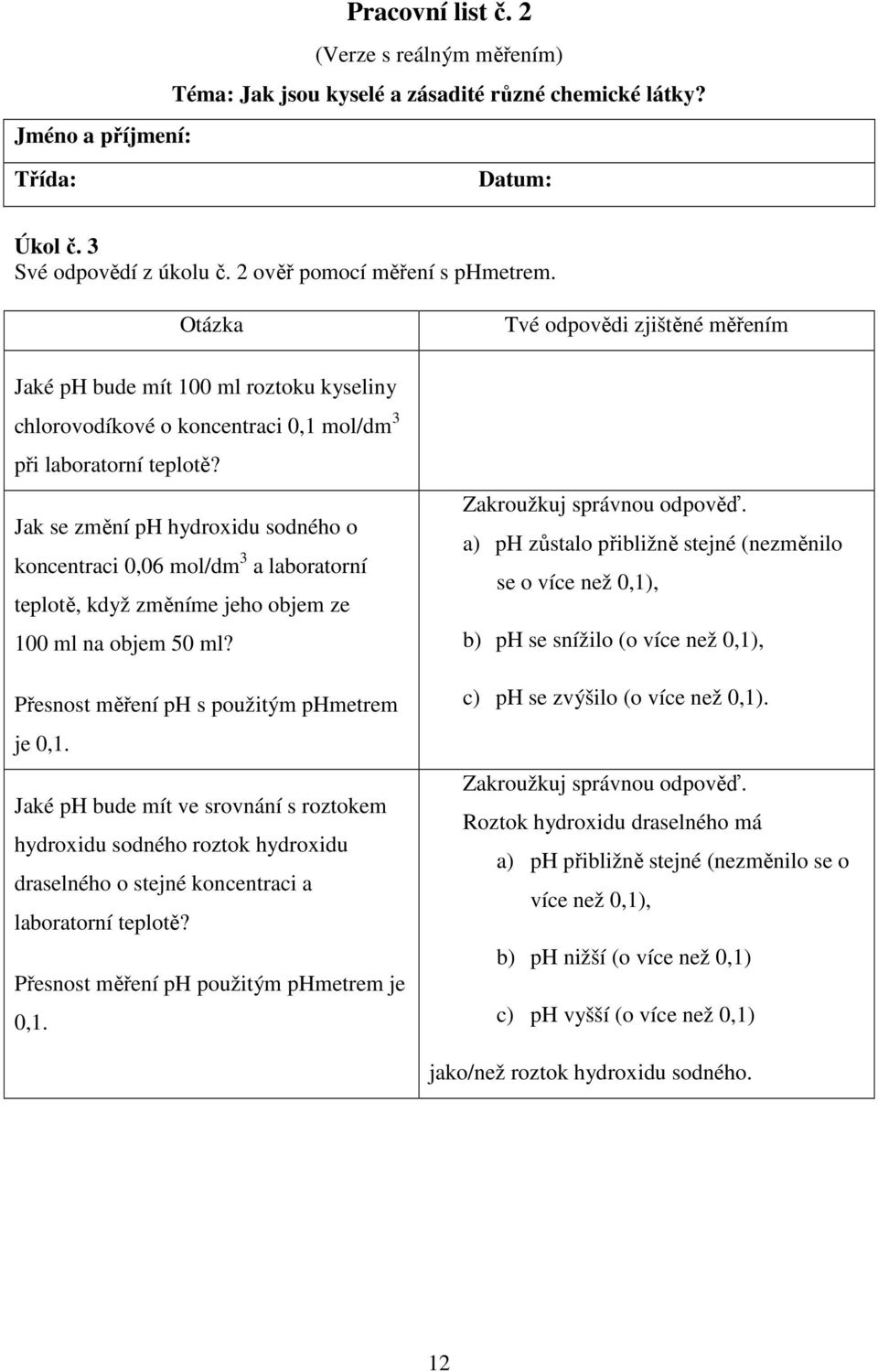 Jak se změní ph hydroxidu sodného o koncentraci 0,06 mol/dm 3 a laboratorní teplotě, když změníme jeho objem ze 100 ml na objem 50 ml? Přesnost měření ph s použitým phmetrem je 0,1.