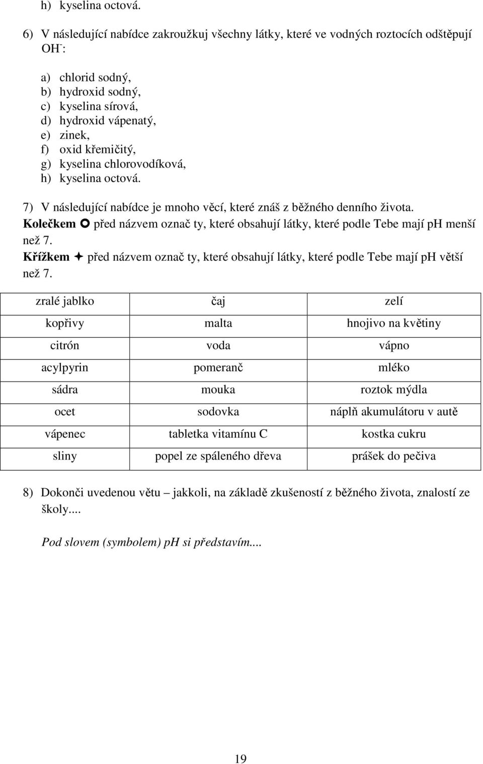 křemičitý, g) kyselina chlorovodíková,  7) V následující nabídce je mnoho věcí, které znáš z běžného denního života.
