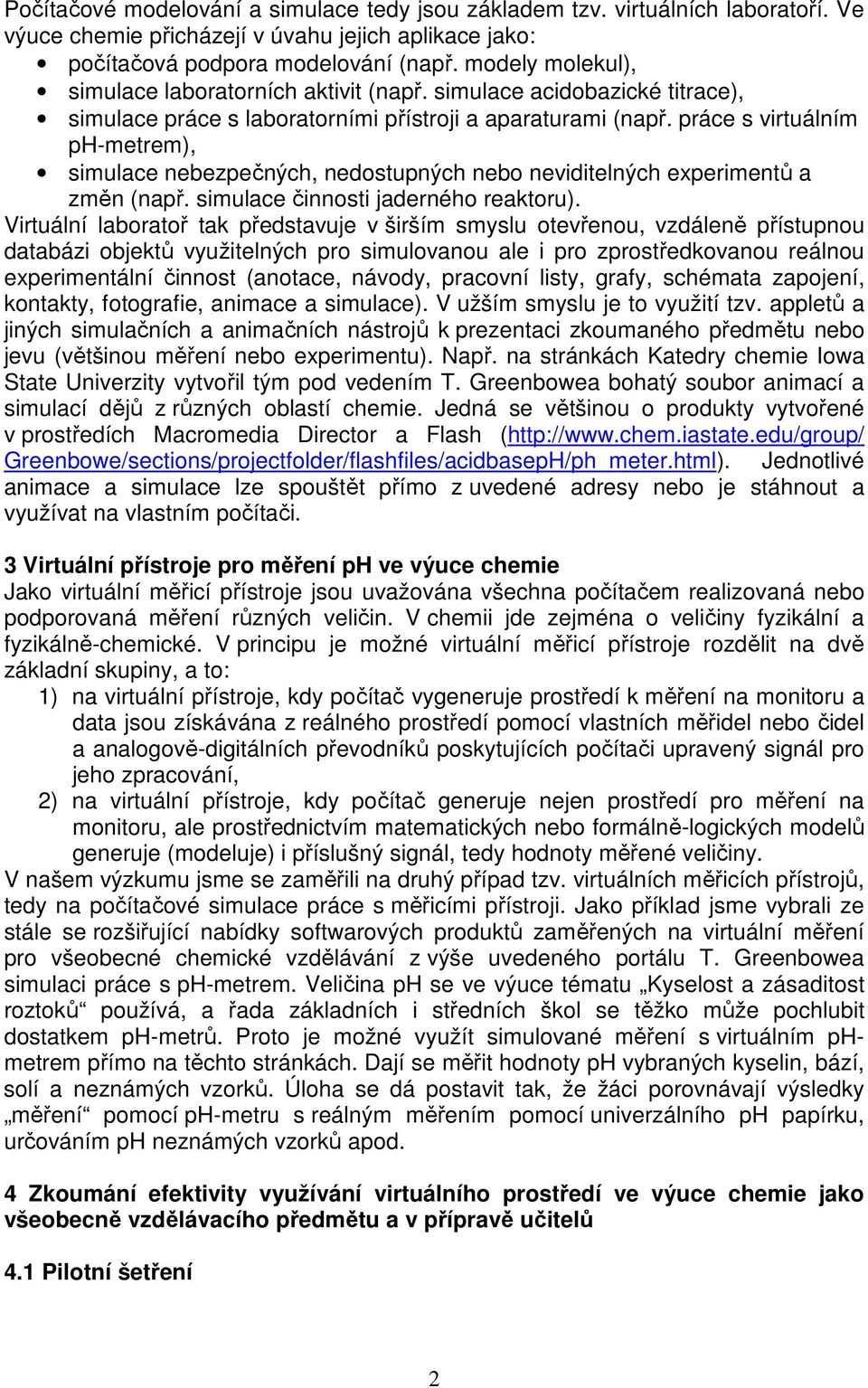 práce s virtuálním ph-metrem), simulace nebezpečných, nedostupných nebo neviditelných experimentů a změn (např. simulace činnosti jaderného reaktoru).