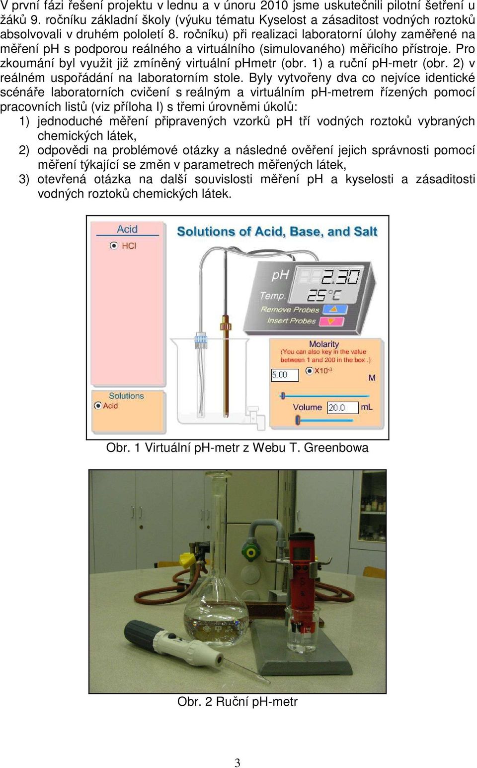 ročníku) při realizaci laboratorní úlohy zaměřené na měření ph s podporou reálného a virtuálního (simulovaného) měřicího přístroje. Pro zkoumání byl využit již zmíněný virtuální phmetr (obr.