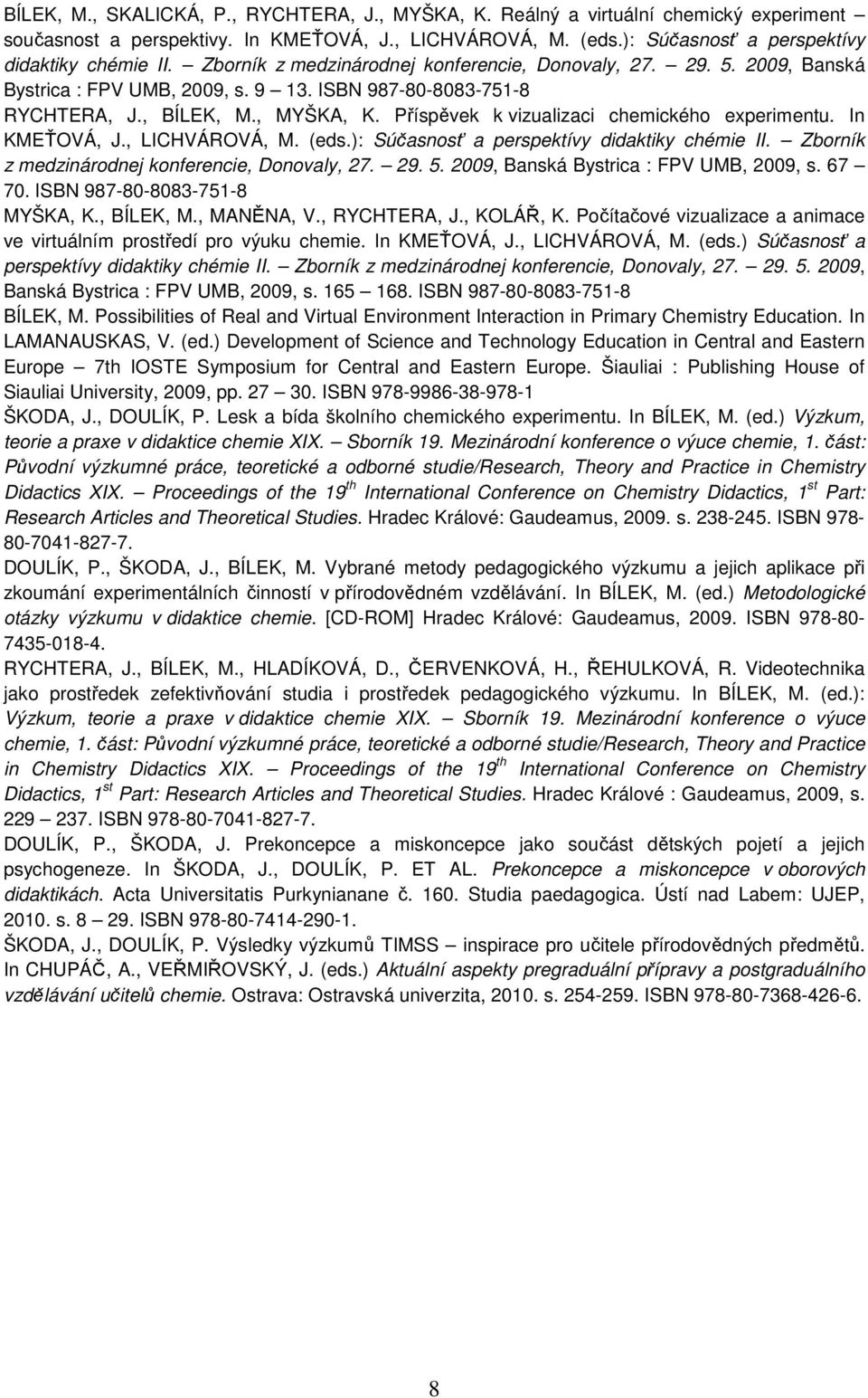 Příspěvek k vizualizaci chemického experimentu. In KMEŤOVÁ, J., LICHVÁROVÁ, M. (eds.): Súčasnosť a perspektívy didaktiky chémie II. Zborník z medzinárodnej konferencie, Donovaly, 27. 29. 5.