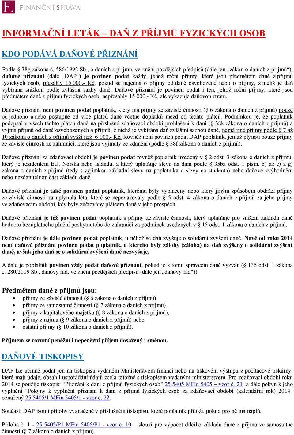 fyzických osob, přesáhly 15 000,- Kč, pokud se nejedná o příjmy od daně osvobozené nebo o příjmy, z nichž je daň vybírána srážkou podle zvláštní sazby daně.
