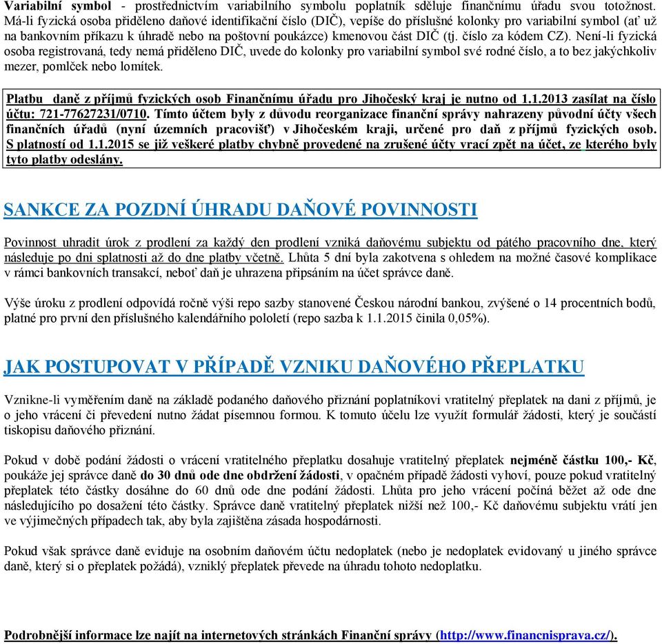 číslo za kódem CZ). Není-li fyzická osoba registrovaná, tedy nemá přiděleno DIČ, uvede do kolonky pro variabilní symbol své rodné číslo, a to bez jakýchkoliv mezer, pomlček nebo lomítek.