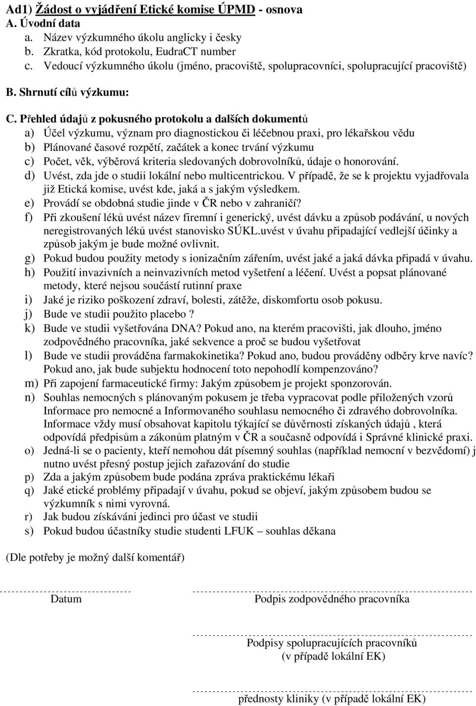 Přehled údajů z pokusného protokolu a dalších dokumentů a) Účel výzkumu, význam pro diagnostickou či léčebnou praxi, pro lékařskou vědu b) Plánované časové rozpětí, začátek a konec trvání výzkumu c)