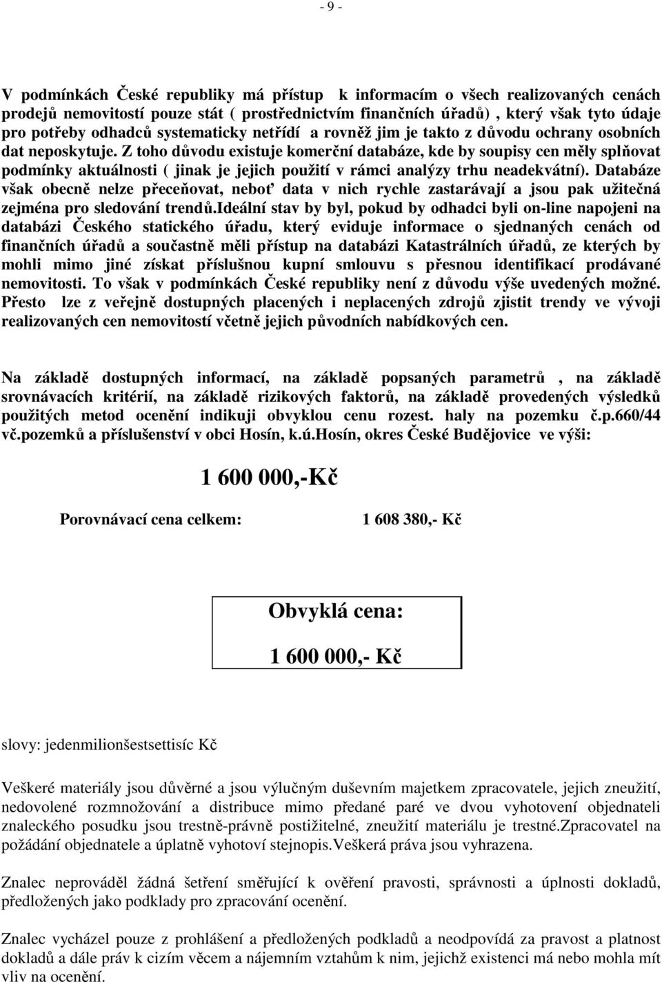 Z toho důvodu existuje komerční databáze, kde by soupisy cen měly splňovat podmínky aktuálnosti ( jinak je jejich použití v rámci analýzy trhu neadekvátní).