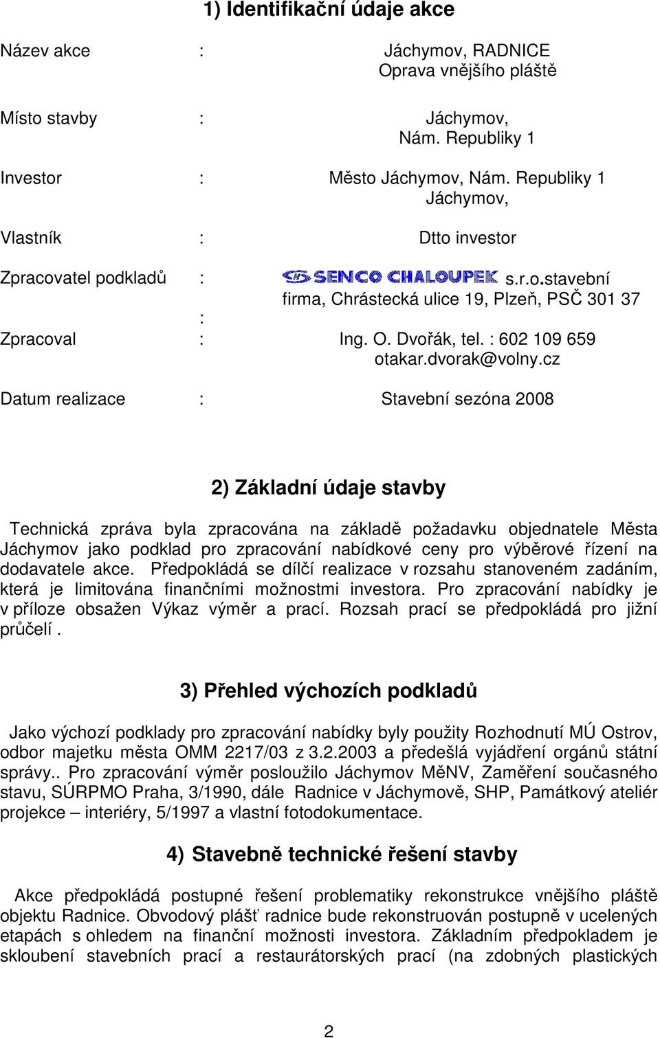 cz Datum realizace : Stavební sezóna 2008 2) Základní údaje stavby Technická zpráva byla zpracována na základě požadavku objednatele Města Jáchymov jako podklad pro zpracování nabídkové ceny pro