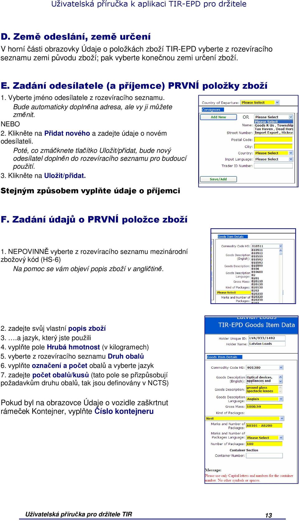 Klikněte na Přidat nového a zadejte údaje o novém odesílateli. Poté, co zmáčknete tlačítko Uložit/přidat, bude nový odesílatel doplněn do rozevíracího seznamu pro budoucí použití. 3.
