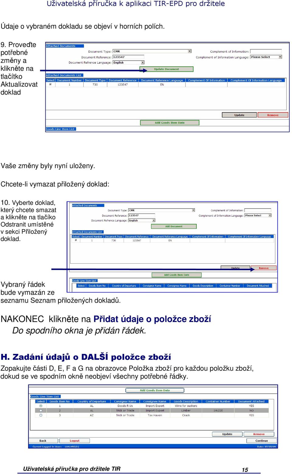 Vybraný řádek bude vymazán ze seznamu Seznam přiložených dokladů. NAKONEC klikněte na Přidat údaje o položce zboží Do spodního okna je přidán řádek. H.
