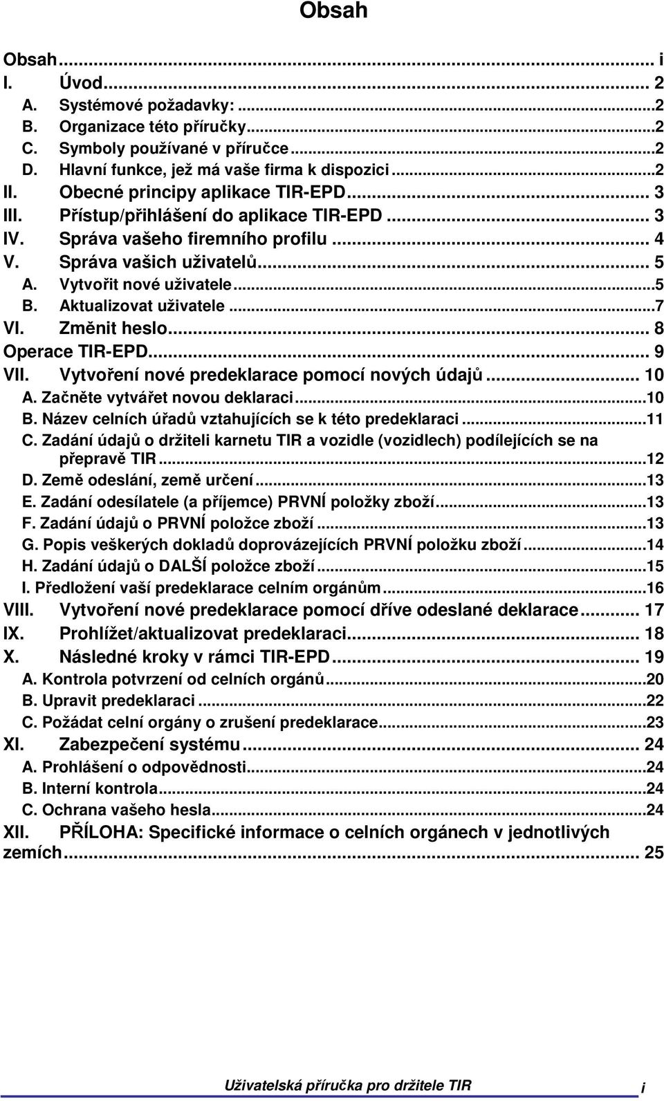 Aktualizovat uživatele...7 VI. Změnit heslo... 8 Operace TIR-EPD... 9 VII. Vytvoření nové predeklarace pomocí nových údajů... 10 A. Začněte vytvářet novou deklaraci...10 B.