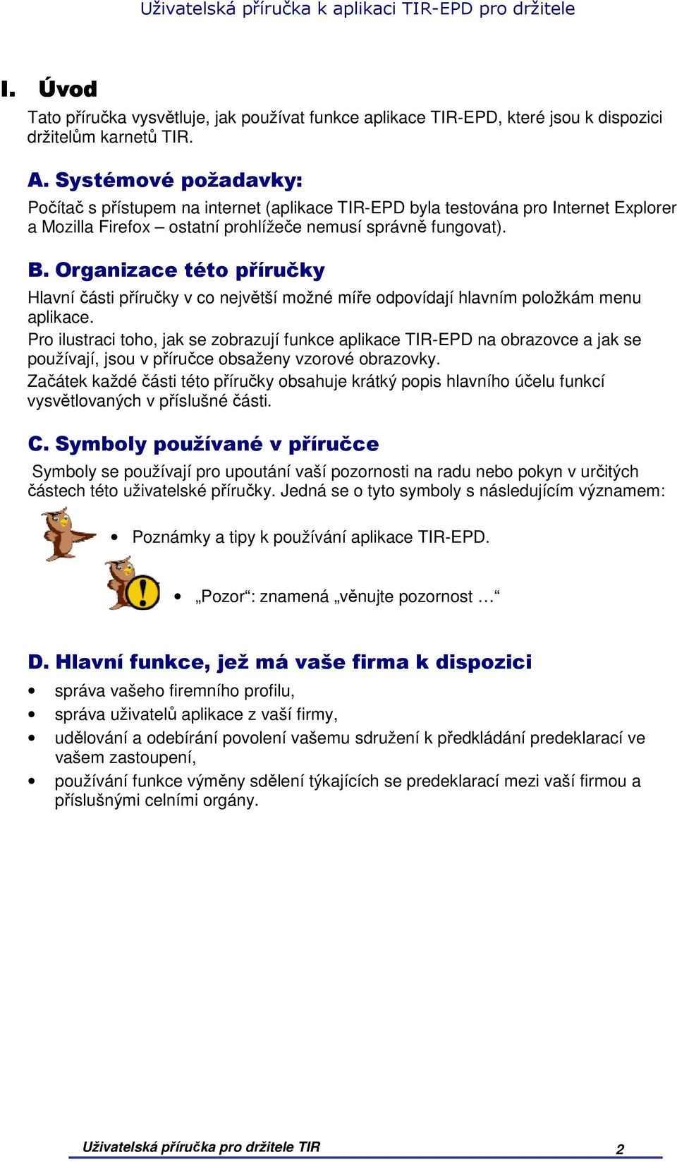 Organizace této příručky Hlavní části příručky v co největší možné míře odpovídají hlavním položkám menu aplikace.