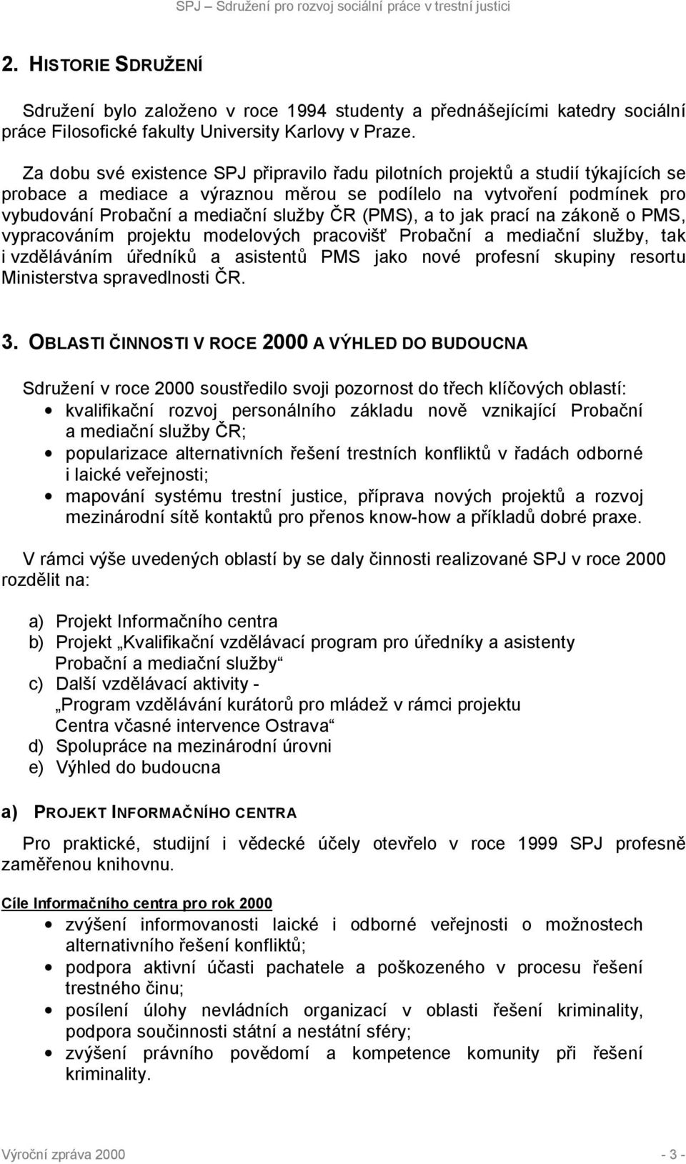 (PMS), a to jak prací na zákoně o PMS, vypracováním projektu modelových pracovišť Probační a mediační služby, tak i vzděláváním úředníků a asistentů PMS jako nové profesní skupiny resortu