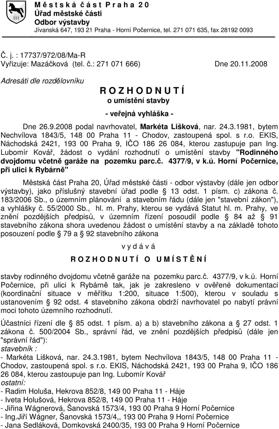 1981, bytem Nechvílova 1843/5, 148 00 Praha 11 - Chodov, zastoupená spol. s r.o. EKIS, Náchodská 2421, 193 00 Praha 9, IČO 186 26 084, kterou zastupuje pan Ing.