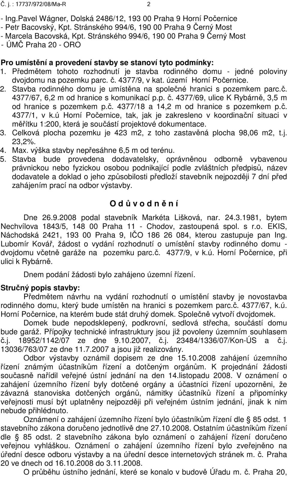 Předmětem tohoto rozhodnutí je stavba rodinného domu - jedné poloviny dvojdomu na pozemku parc. č. 4377/9, v kat. území Horní Počernice. 2.